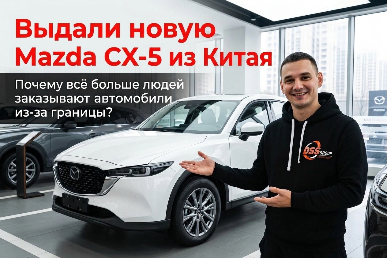Поговорили с клиентом после выдачи новой Mazda CX-5 из Китая: как проходит заказ из-за границы и сколько удалось сэкономить